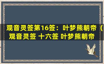 观音灵签第16签：叶梦熊朝帝（观音灵签 十六签 叶梦熊朝帝 卯宫 中签）